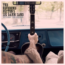 The Reverend Peyton's Big Damn Band - Between The Ditches