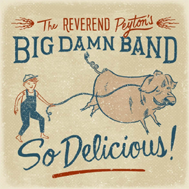 The Reverend Peyton's Big Damn Band - So Delicious!